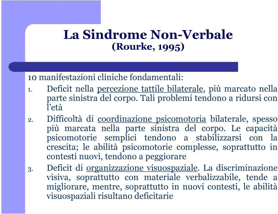 Le capacità psicomotorie semplici tendono a stabilizzarsi con la crescita; le abilità psicomotorie complesse, soprattutto in contesti nuovi, tendono a peggiorare 3.