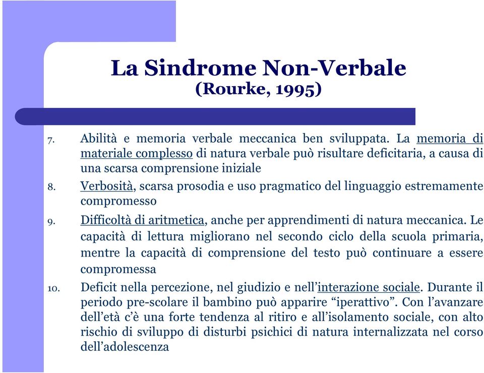 Verbosità, scarsa prosodia e uso pragmatico del linguaggio estremamente compromesso 9. Difficoltà di aritmetica, anche per apprendimenti di natura meccanica.