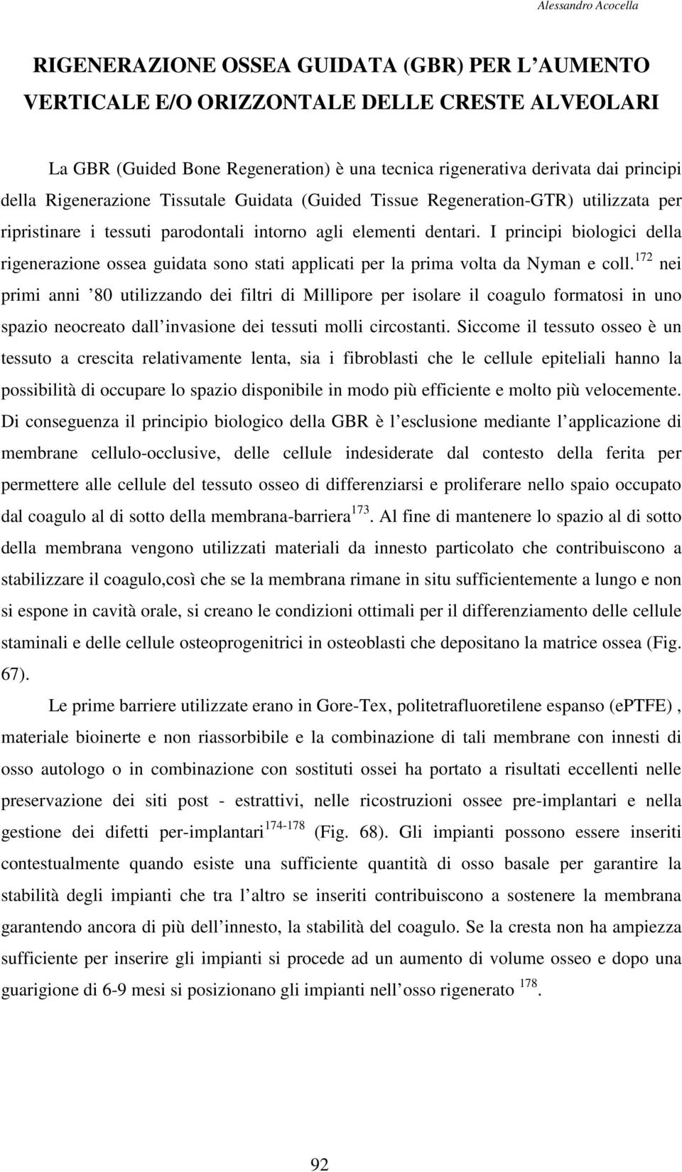 I principi biologici della rigenerazione ossea guidata sono stati applicati per la prima volta da Nyman e coll.