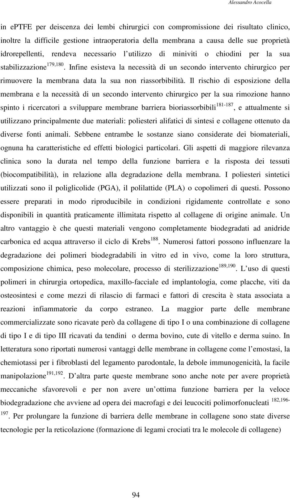 Infine esisteva la necessità di un secondo intervento chirurgico per rimuovere la membrana data la sua non riassorbibilità.