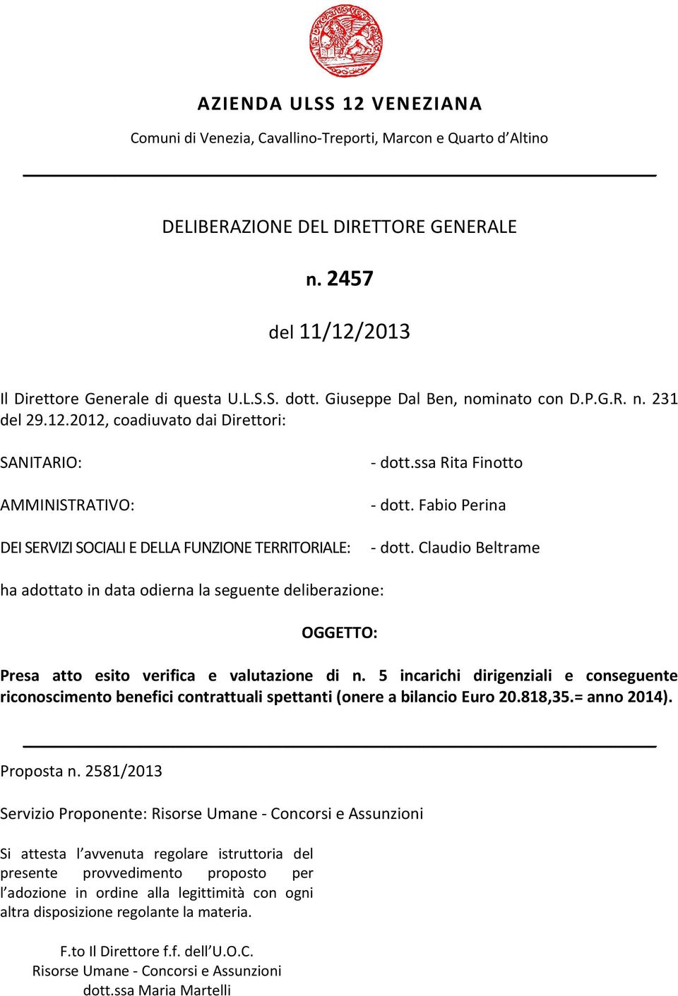 Fabio Perina - dott. Claudio Beltrame ha adottato in data odierna la seguente deliberazione: OGGETTO: Presa atto esito verifica e valutazione di n.