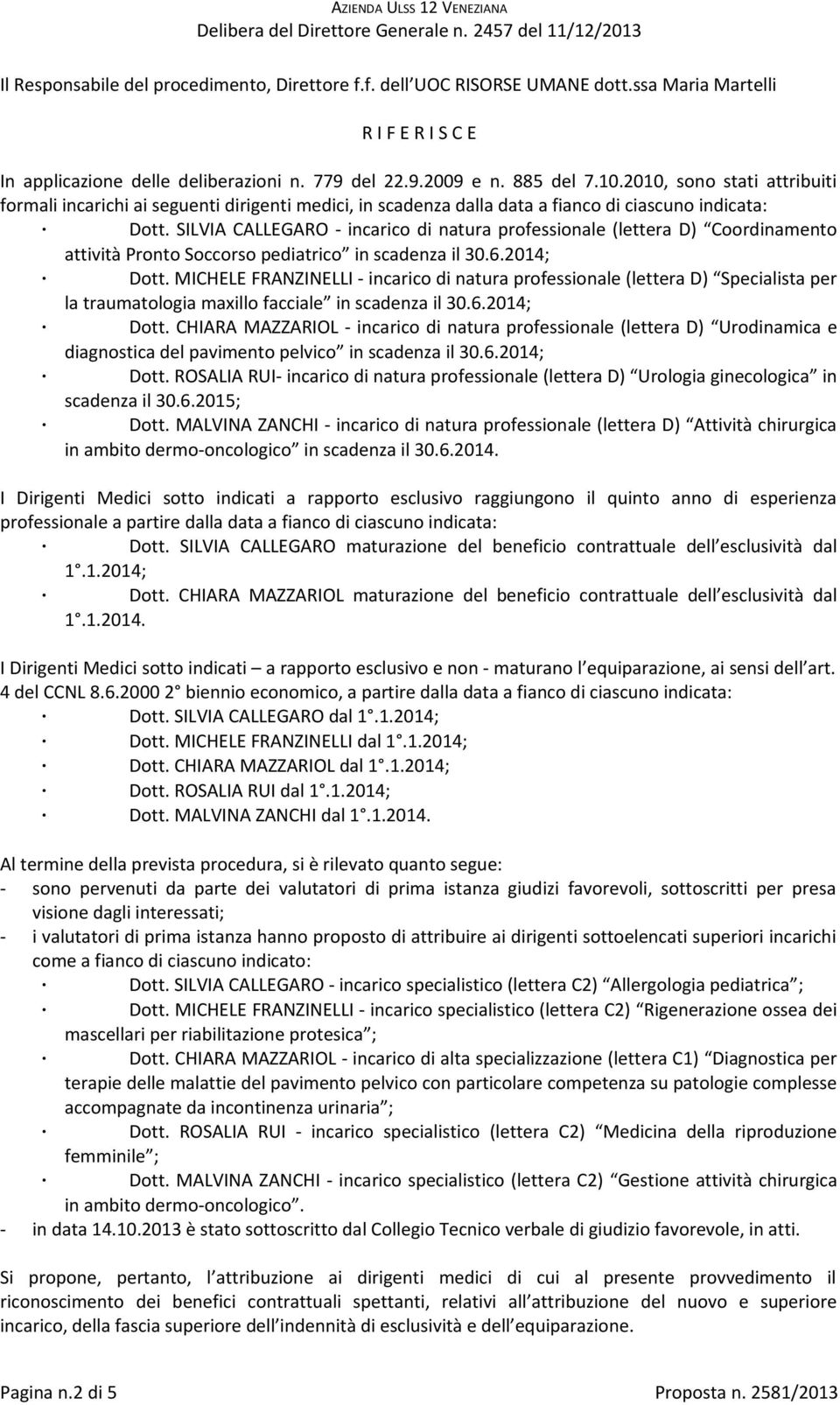 SILVIA CALLEGARO - incarico di natura professionale (lettera D) Coordinamento attività Pronto Soccorso pediatrico in scadenza il 30.6.2014; Dott.