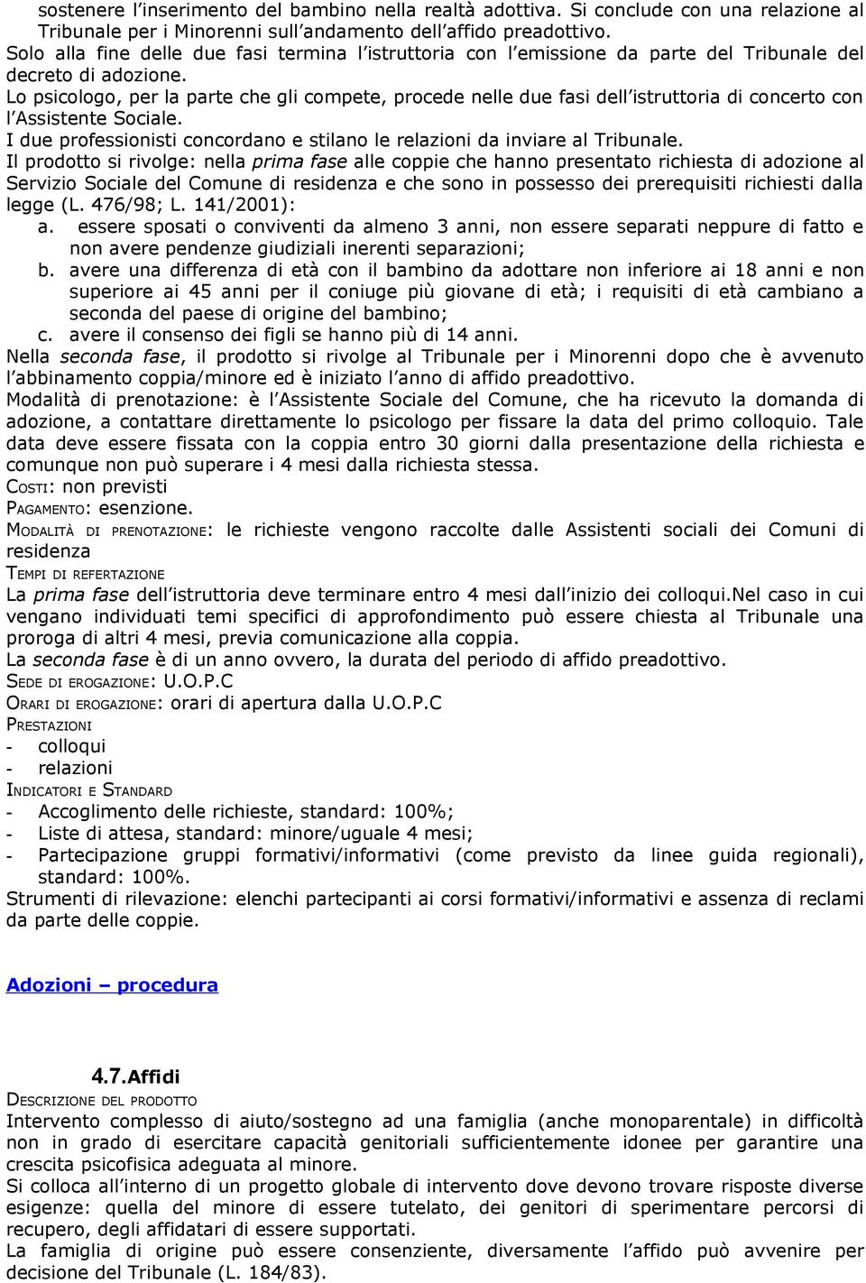 Lo psicologo, per la parte che gli compete, procede nelle due fasi dell istruttoria di concerto con l Assistente Sociale.