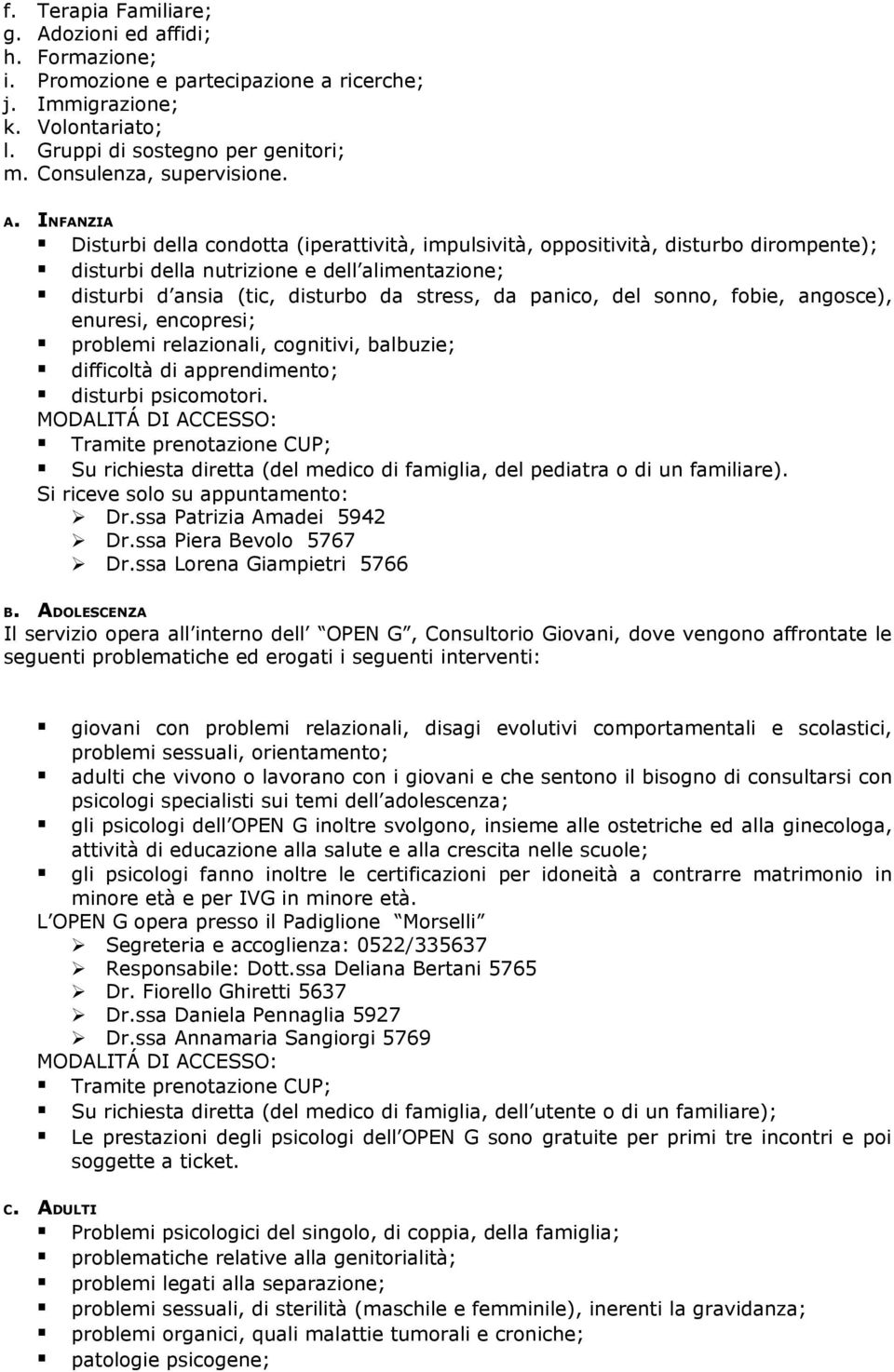 INFANZIA Disturbi della condotta (iperattività, impulsività, oppositività, disturbo dirompente); disturbi della nutrizione e dell alimentazione; disturbi d ansia (tic, disturbo da stress, da panico,