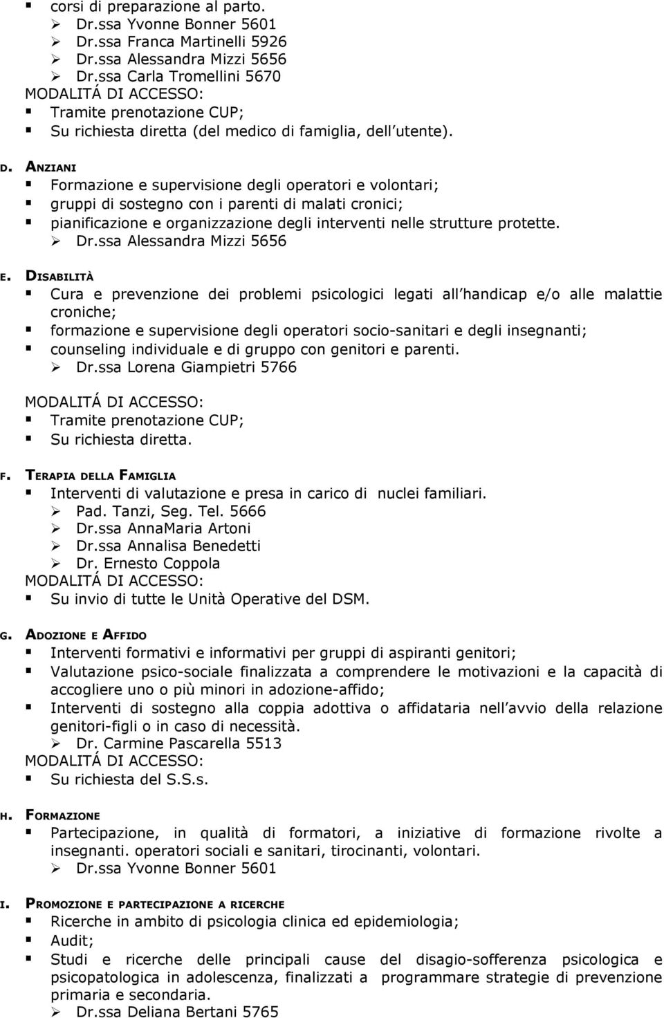 ACCESSO: Tramite prenotazione CUP; Su richiesta diretta (del medico di famiglia, dell utente). D.