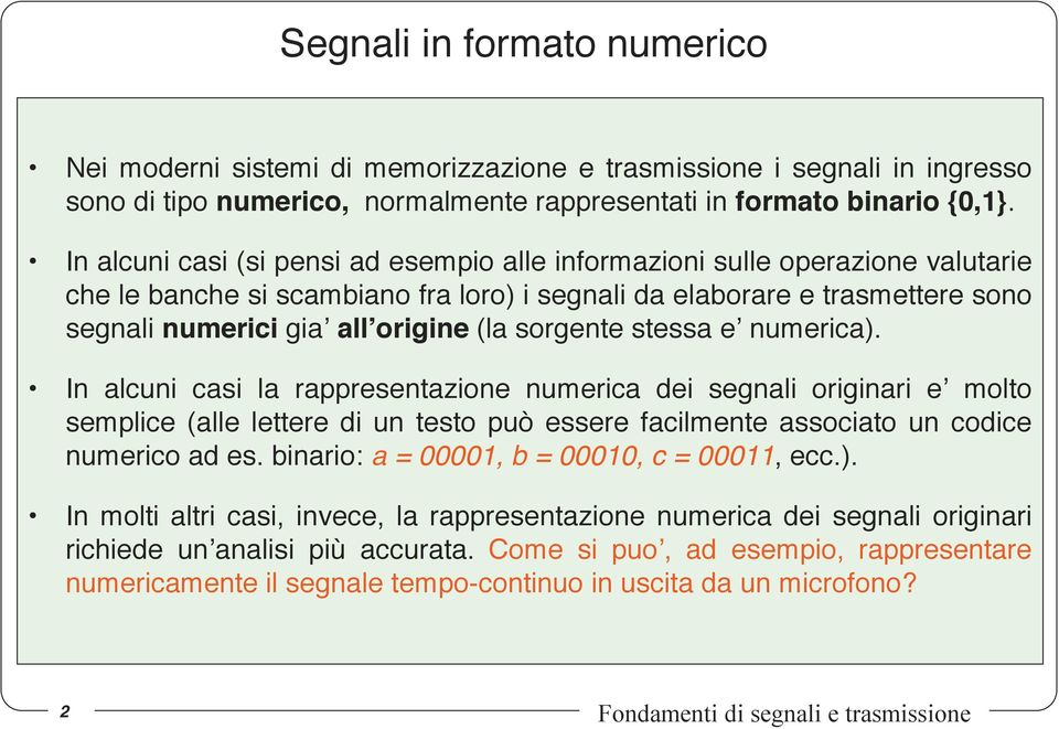 sorgente stessa e numerica). In alcuni casi la rappresentazione numerica dei segnali originari e molto semplice (alle lettere di un testo può essere facilmente associato un codice numerico ad es.