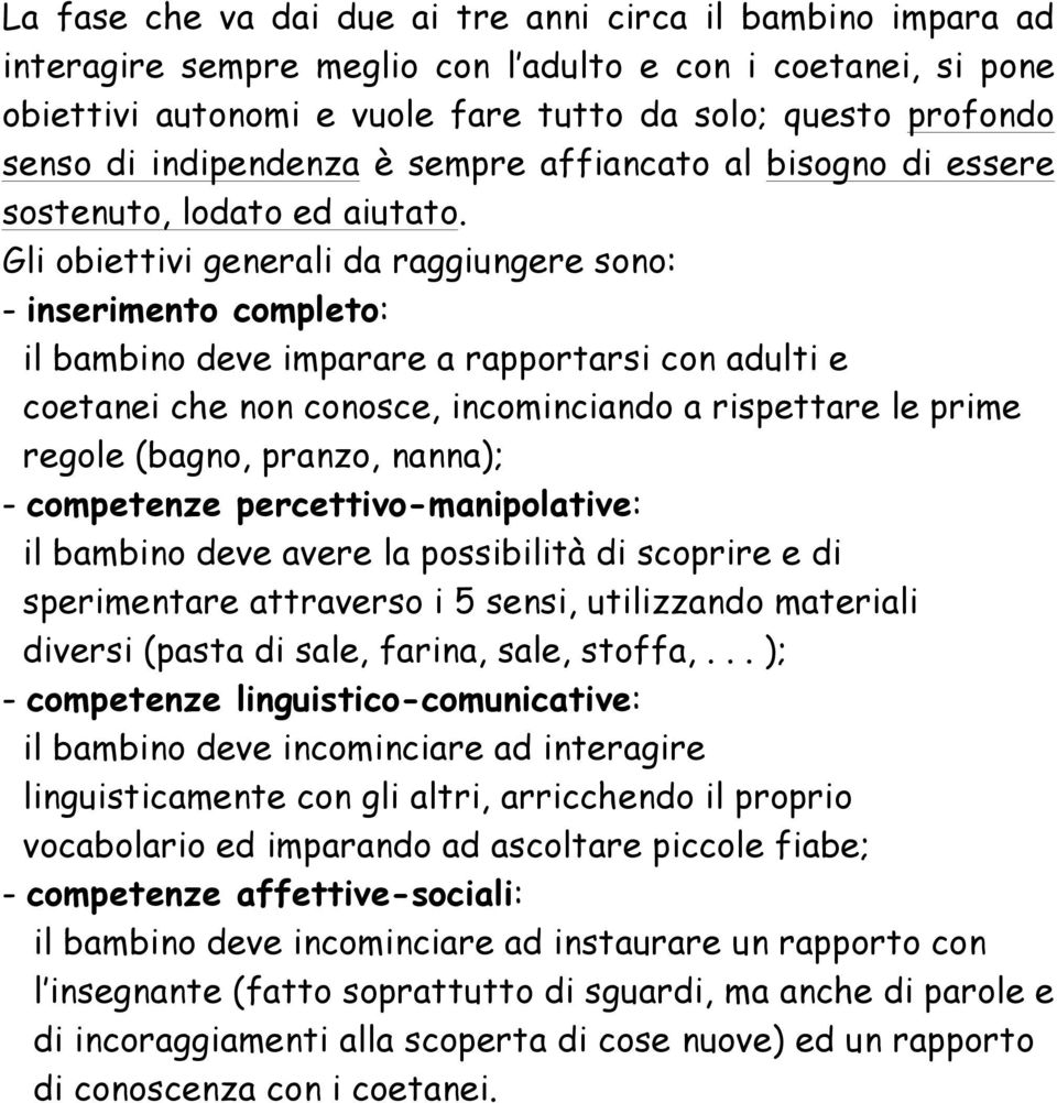 Gli obiettivi generali da raggiungere sono: - inserimento completo: il bambino deve imparare a rapportarsi con adulti e coetanei che non conosce, incominciando a rispettare le prime regole (bagno,