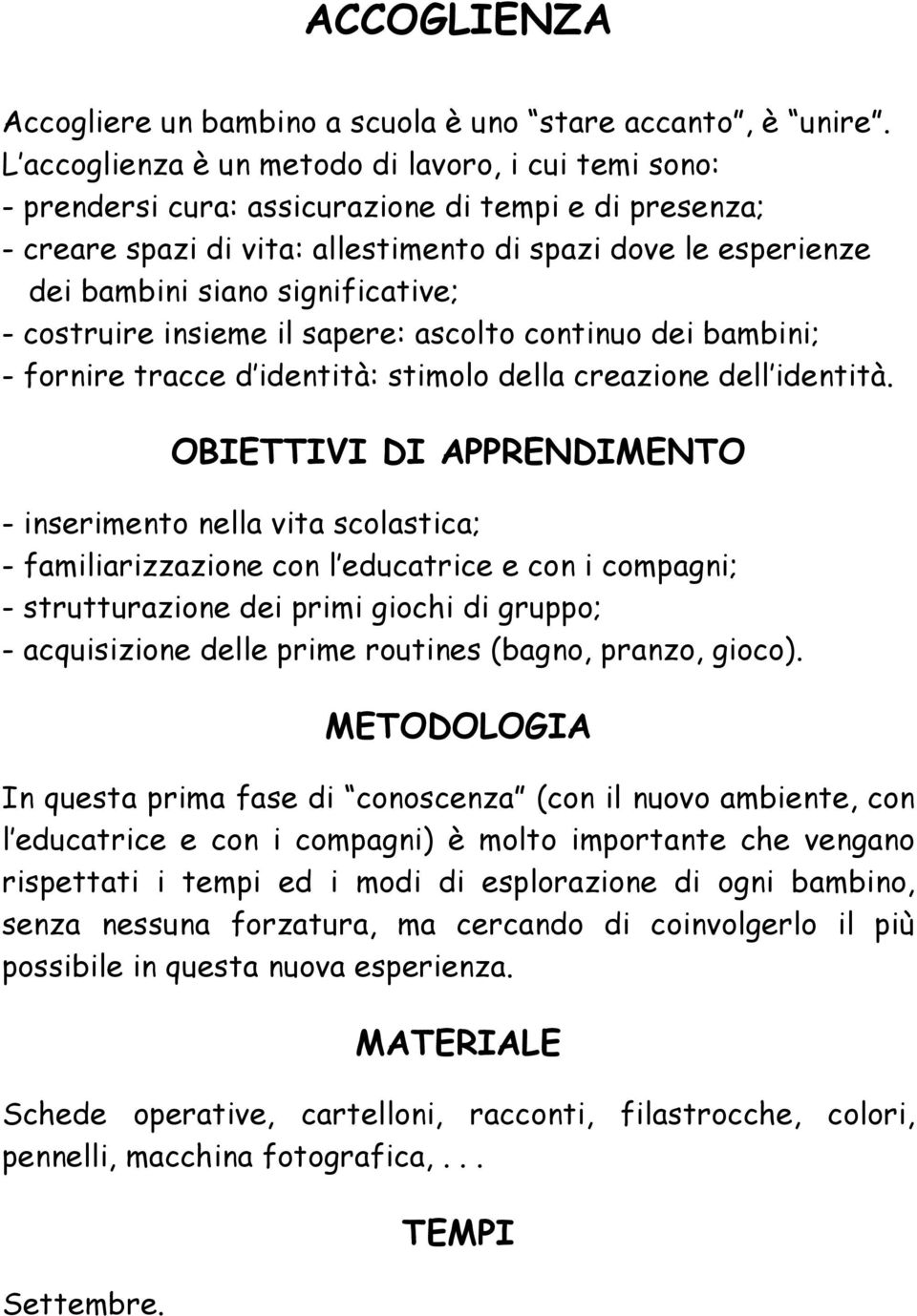 significative; - costruire insieme il sapere: ascolto continuo dei bambini; - fornire tracce d identità: stimolo della creazione dell identità.