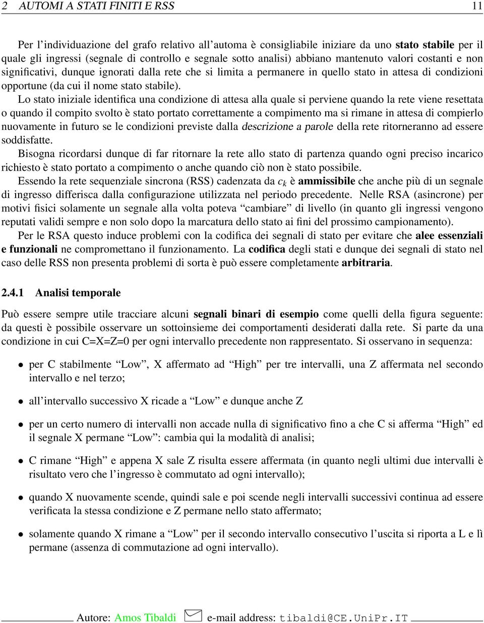 Lo stato iniziale identifica una condizione di attesa alla quale si perviene quando la rete viene resettata o quando il compito svolto è stato portato correttamente a compimento ma si rimane in