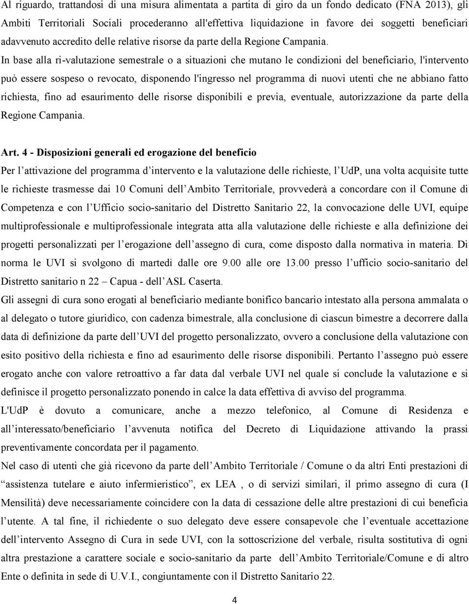 In base alla ri-valutazione semestrale o a situazioni che mutano le condizioni del beneficiario, l'intervento può essere sospeso o revocato, disponendo l'ingresso nel programma di nuovi utenti che ne