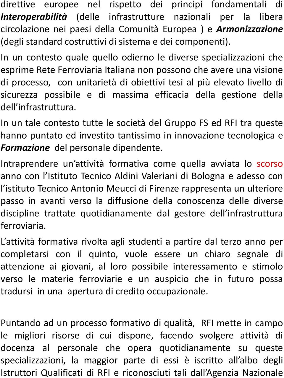 In un contesto quale quello odierno le diverse specializzazioni che esprime Rete Ferroviaria Italiana non possono che avere una visione di processo, con unitarietà di obiettivi tesi al più elevato