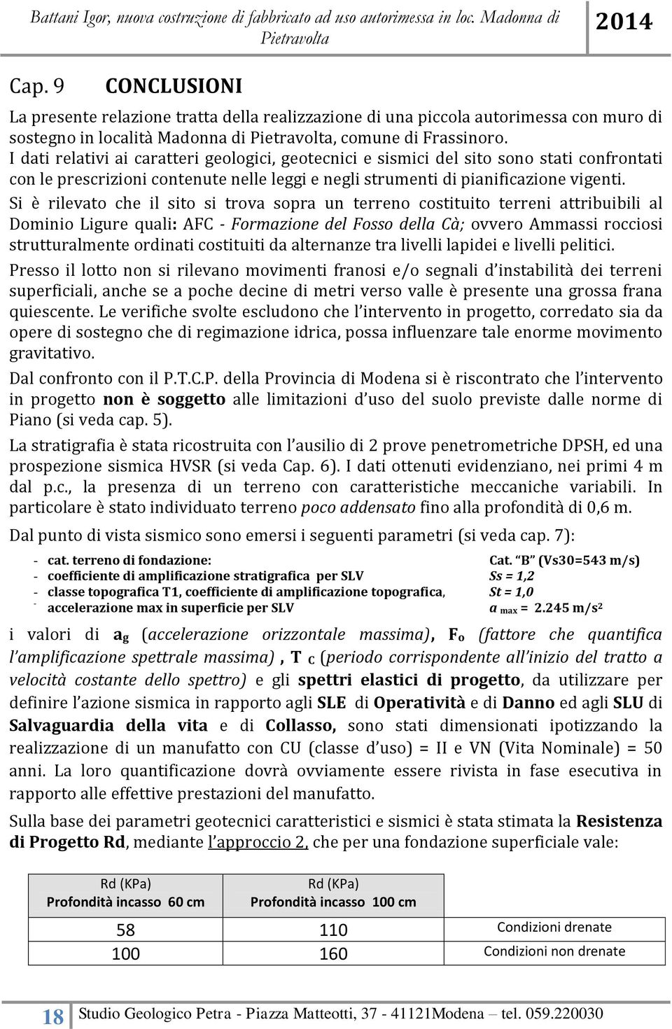 I dati relativi ai caratteri geologici, geotecnici e sismici del sito sono stati confrontati con le prescrizioni contenute nelle leggi e negli strumenti di pianificazione vigenti.