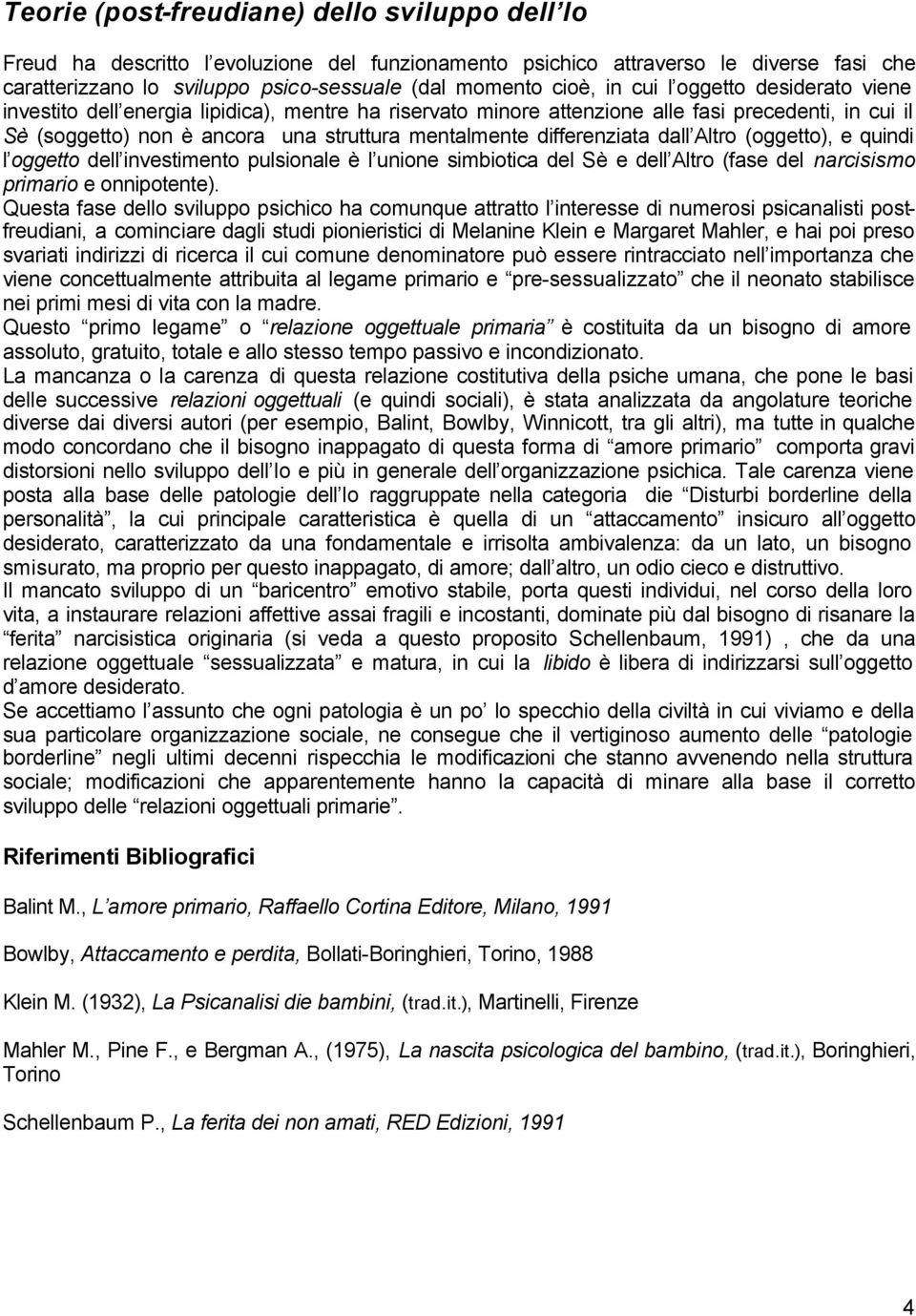 differenziata dall Altro (oggetto), e quindi l oggetto dell investimento pulsionale è l unione simbiotica del Sè e dell Altro (fase del narcisismo primario e onnipotente).