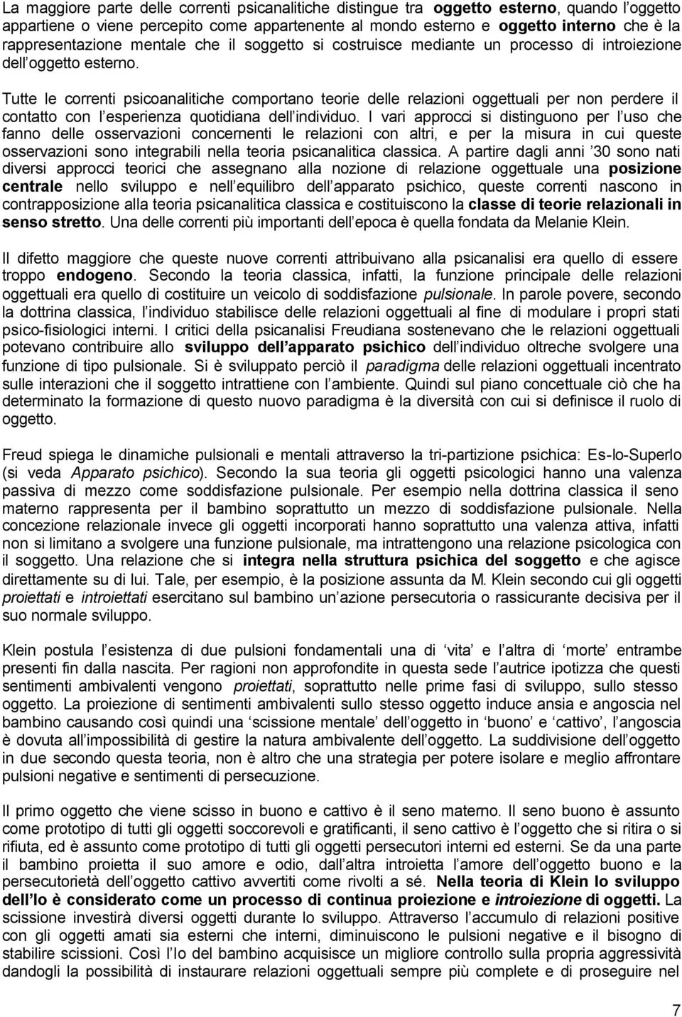 Tutte le correnti psicoanalitiche comportano teorie delle relazioni oggettuali per non perdere il contatto con l esperienza quotidiana dell individuo.