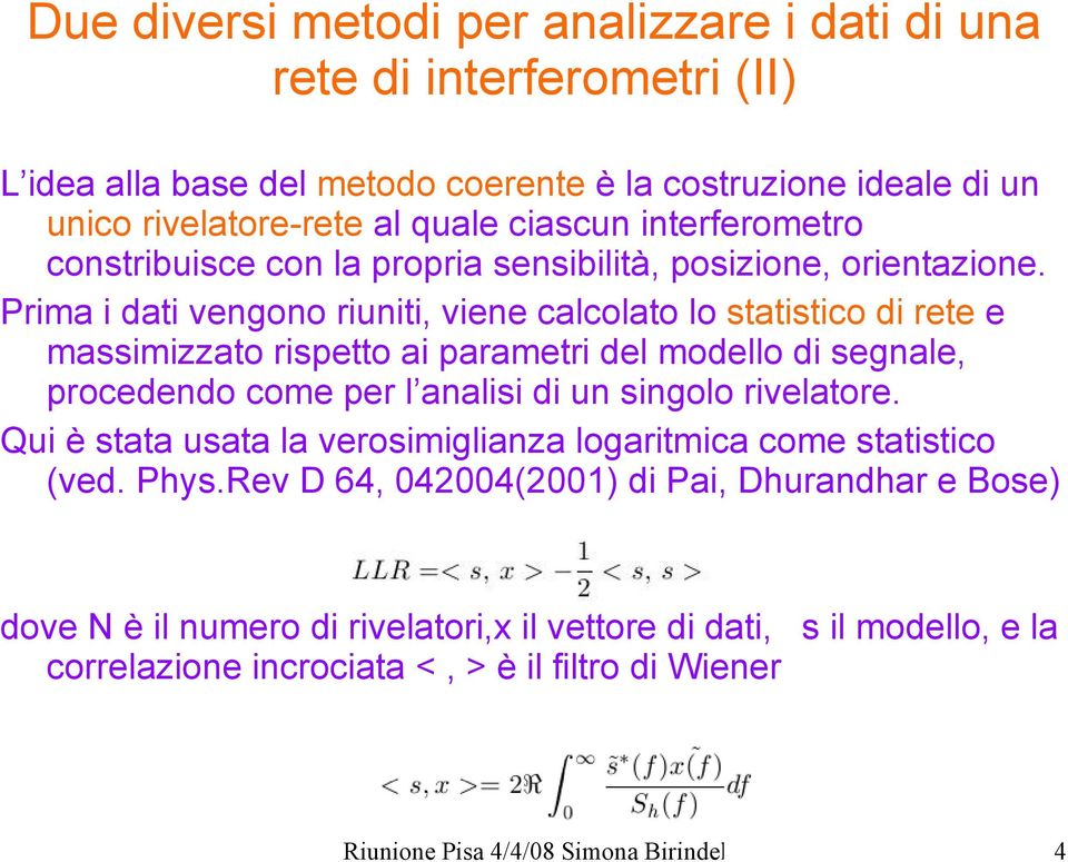 Prima i dati vengono riuniti, viene calcolato lo statistico di rete e massimizzato rispetto ai parametri del modello di segnale, procedendo come per l analisi di un singolo rivelatore.