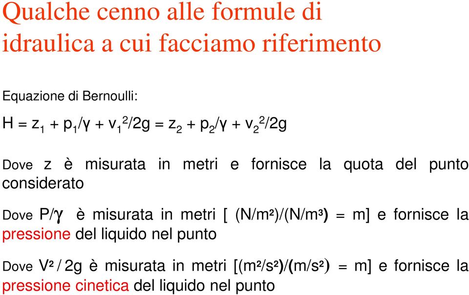 considerato è misurata in metri [ (N/m 2 )/(N/m ) = m] e fornisce la pressione del liquido nel punto Dove