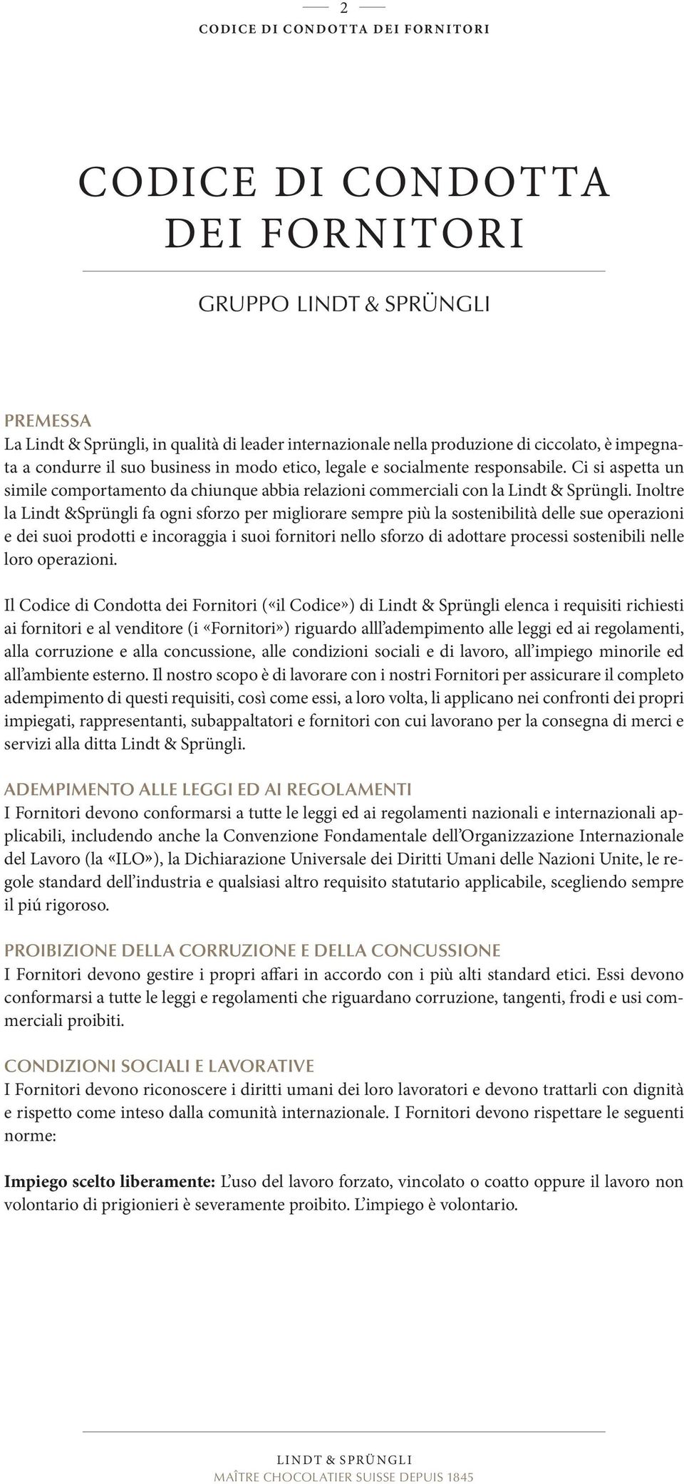 Inoltre la Lindt &Sprüngli fa ogni sforzo per migliorare sempre più la sostenibilità delle sue operazioni e dei suoi prodotti e incoraggia i suoi fornitori nello sforzo di adottare processi