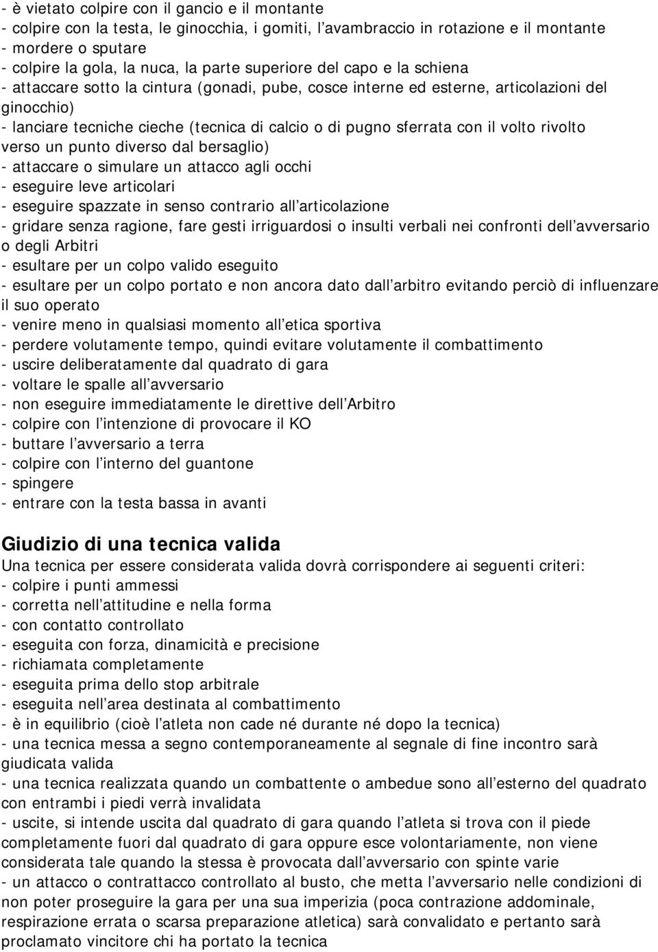 con il volto rivolto verso un punto diverso dal bersaglio) - attaccare o simulare un attacco agli occhi - eseguire leve articolari - eseguire spazzate in senso contrario all articolazione - gridare