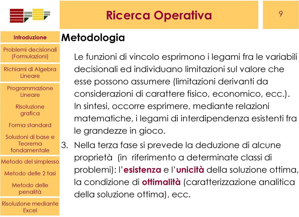 In sintesi, occorre esprimere, mediante relazioni matematiche, i legami di interdipendenza esistenti fra le grandezze in gioco. 3.