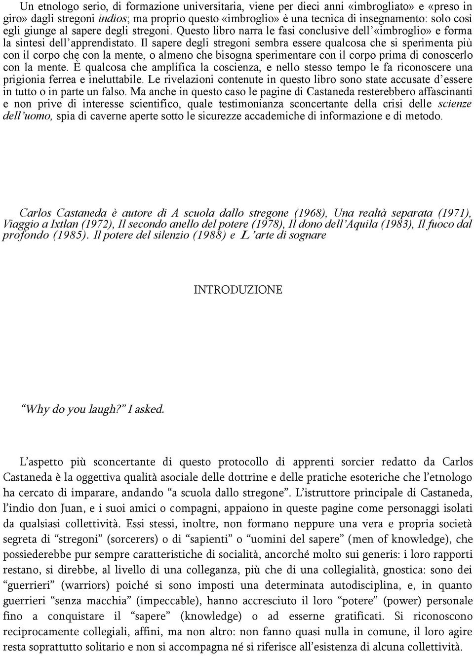 Il sapere degli stregoni sembra essere qualcosa che si sperimenta più con il corpo che con la mente, o almeno che bisogna sperimentare con il corpo prima di conoscerlo con la mente.