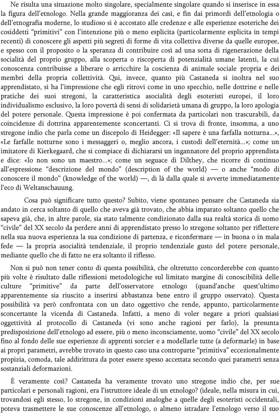 intenzione più o meno esplicita (particolarmente esplicita in tempi recenti) di conoscere gli aspetti più segreti di forme di vita collettiva diverse da quelle europee, e spesso con il proposito o la