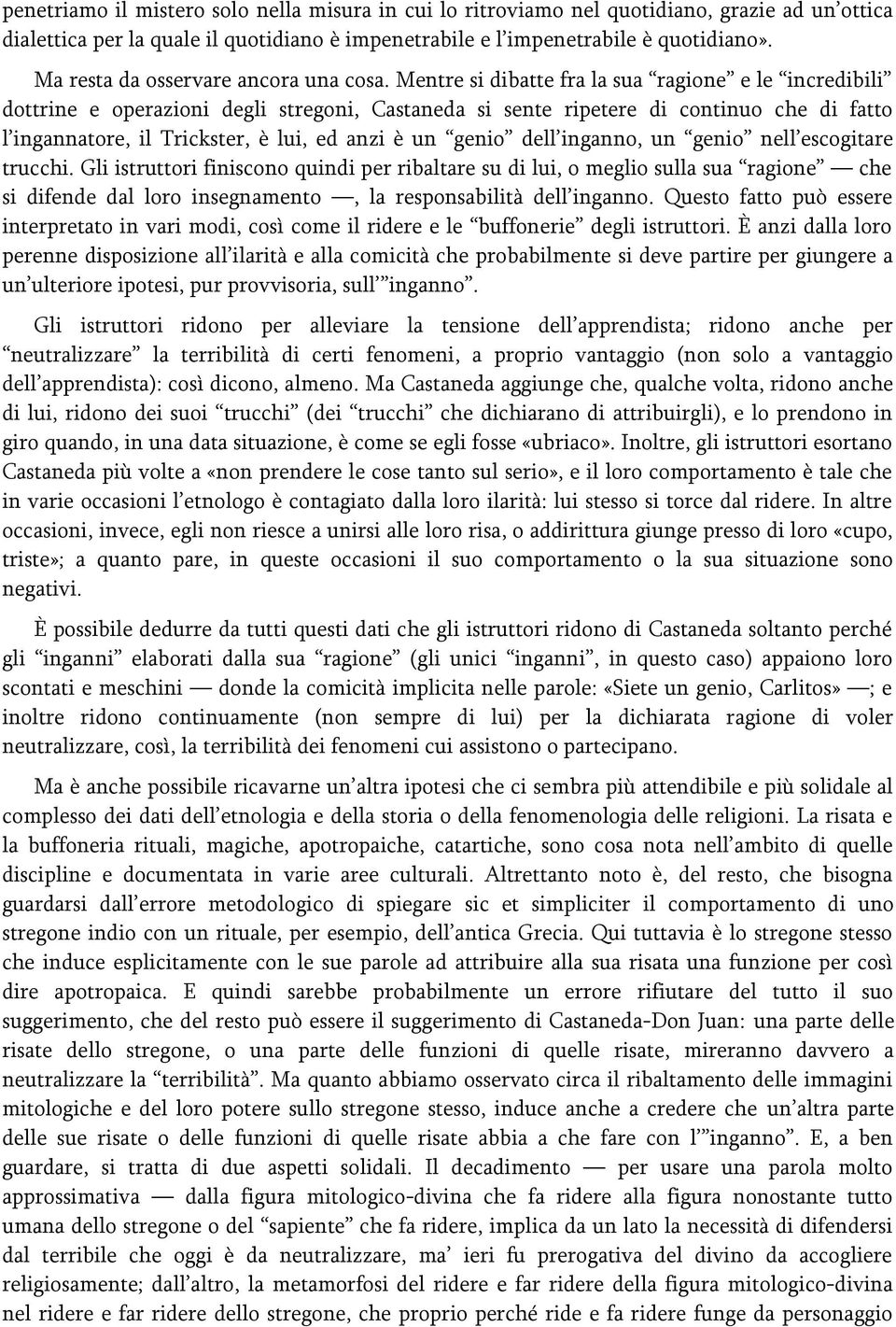 Mentre si dibatte fra la sua ragione e le incredibili dottrine e operazioni degli stregoni, Castaneda si sente ripetere di continuo che di fatto l ingannatore, il Trickster, è lui, ed anzi è un genio