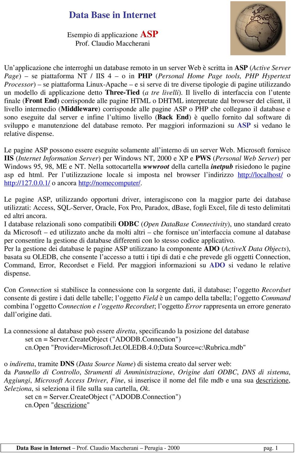 Processor) se piattaforma Linux-Apache e si serve di tre diverse tipologie di pagine utilizzando un modello di applicazione detto Three-Tied (a tre livelli).