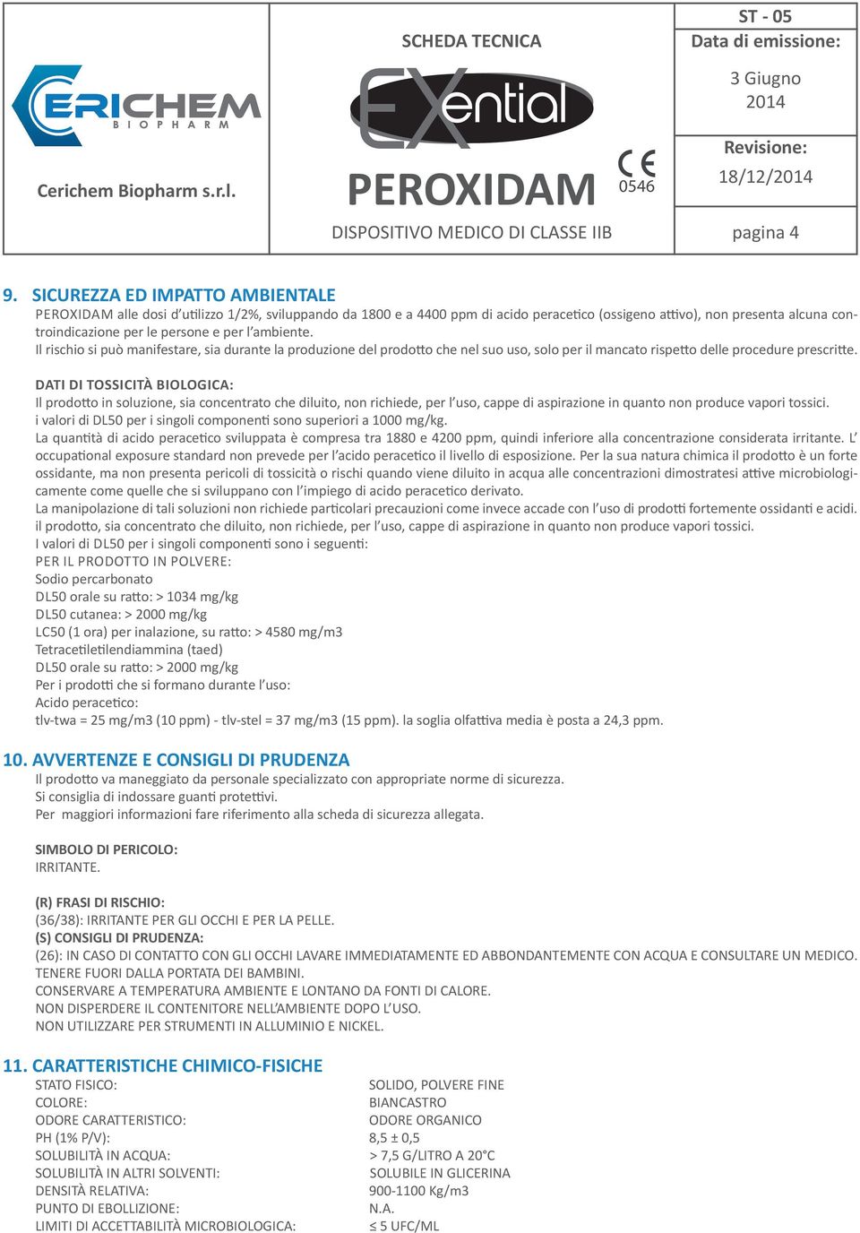 ambiente. Il rischio si può manifestare, sia durante la produzione del prodotto che nel suo uso, solo per il mancato rispetto delle procedure prescritte.