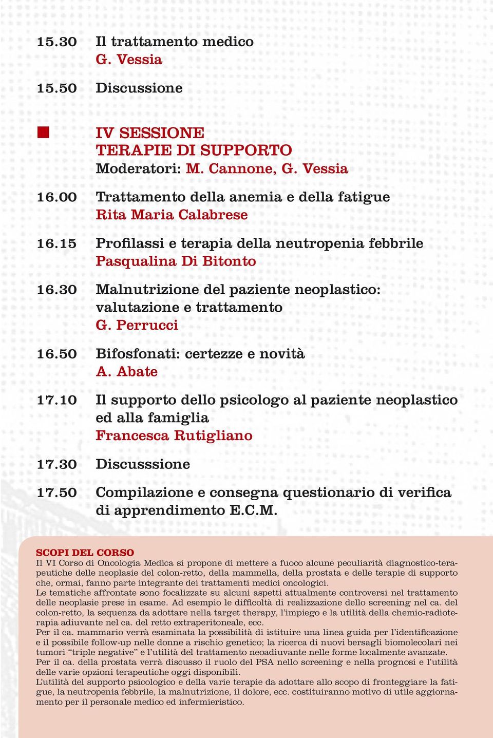 Abate 17.10 Il supporto dello psicologo al paziente neoplastico ed alla famiglia Francesca Rutigliano 17.30 Discusssione 17.50 Compilazione e consegna questionario di verifica di apprendimento E.C.M.