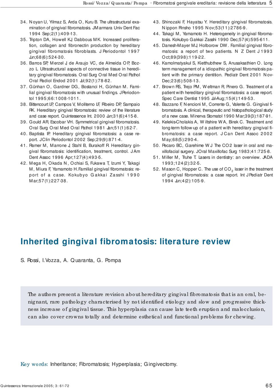 J Periodontol 1997 Jun;68(6):524-30. 36. Barros SP, Merzel J, de Araujo VC, de Almeida OP, Bozzo L. Ultrastructural aspects of connective tissue in hereditary gingival fibromatosis.