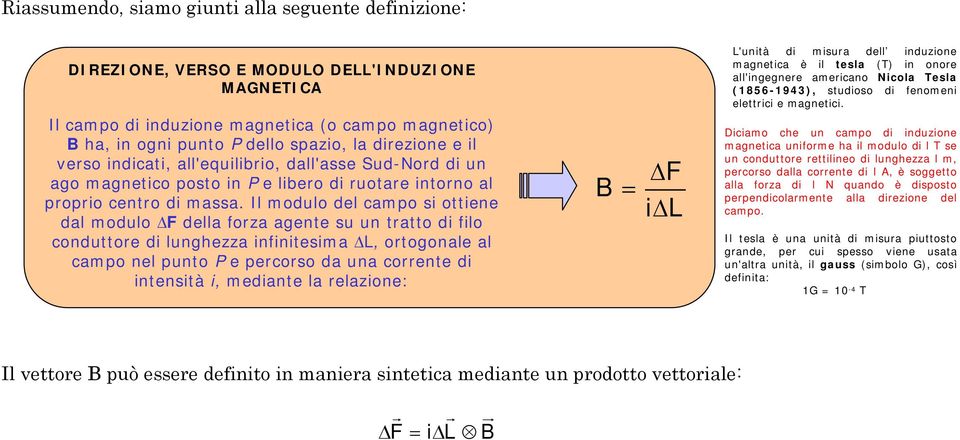 Il modulo del campo si ottiene dal modulo F della forza agente su un tratto di filo conduttore di lunghezza infinitesima L, ortogonale al campo nel punto P e percorso da una corrente di intensità i,