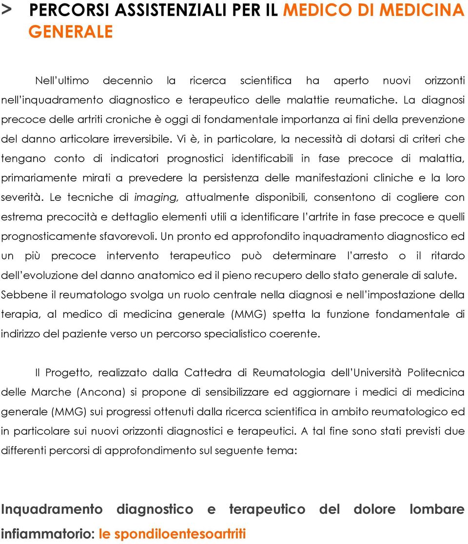 Vi è, in particolare, la necessità di dotarsi di criteri che tengano conto di indicatori prognostici identificabili in fase precoce di malattia, primariamente mirati a prevedere la persistenza delle