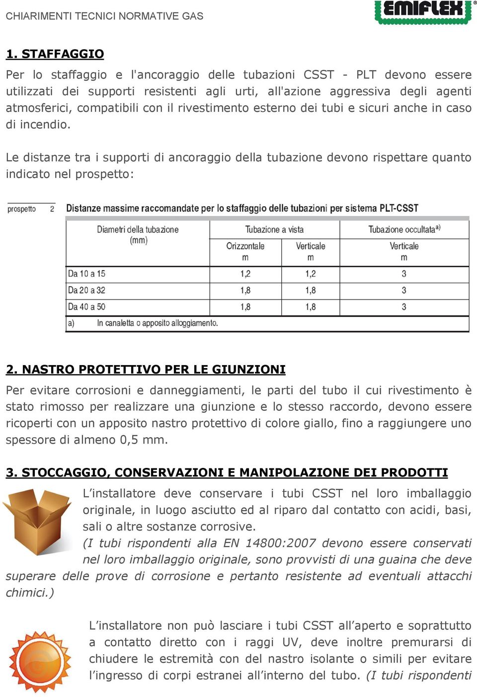 NASTRO PROTETTIVO PER LE GIUNZIONI Per evitare corrosioni e danneggiamenti, le parti del tubo il cui rivestimento è stato rimosso per realizzare una giunzione e lo stesso raccordo, devono essere