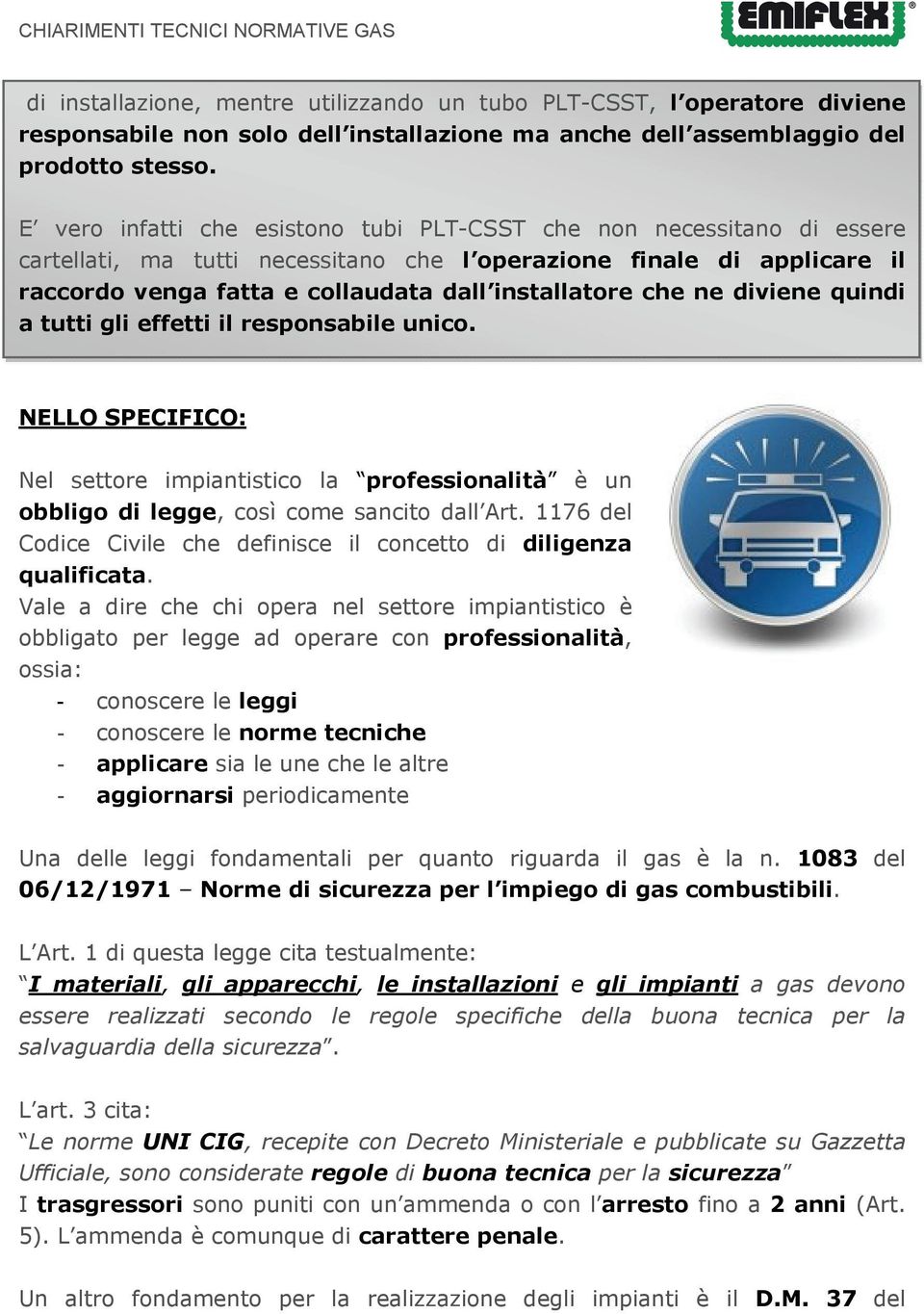 che ne diviene quindi a tutti gli effetti il responsabile unico. NELLO SPECIFICO: Nel settore impiantistico la professionalità è un obbligo di legge, così come sancito dall Art.