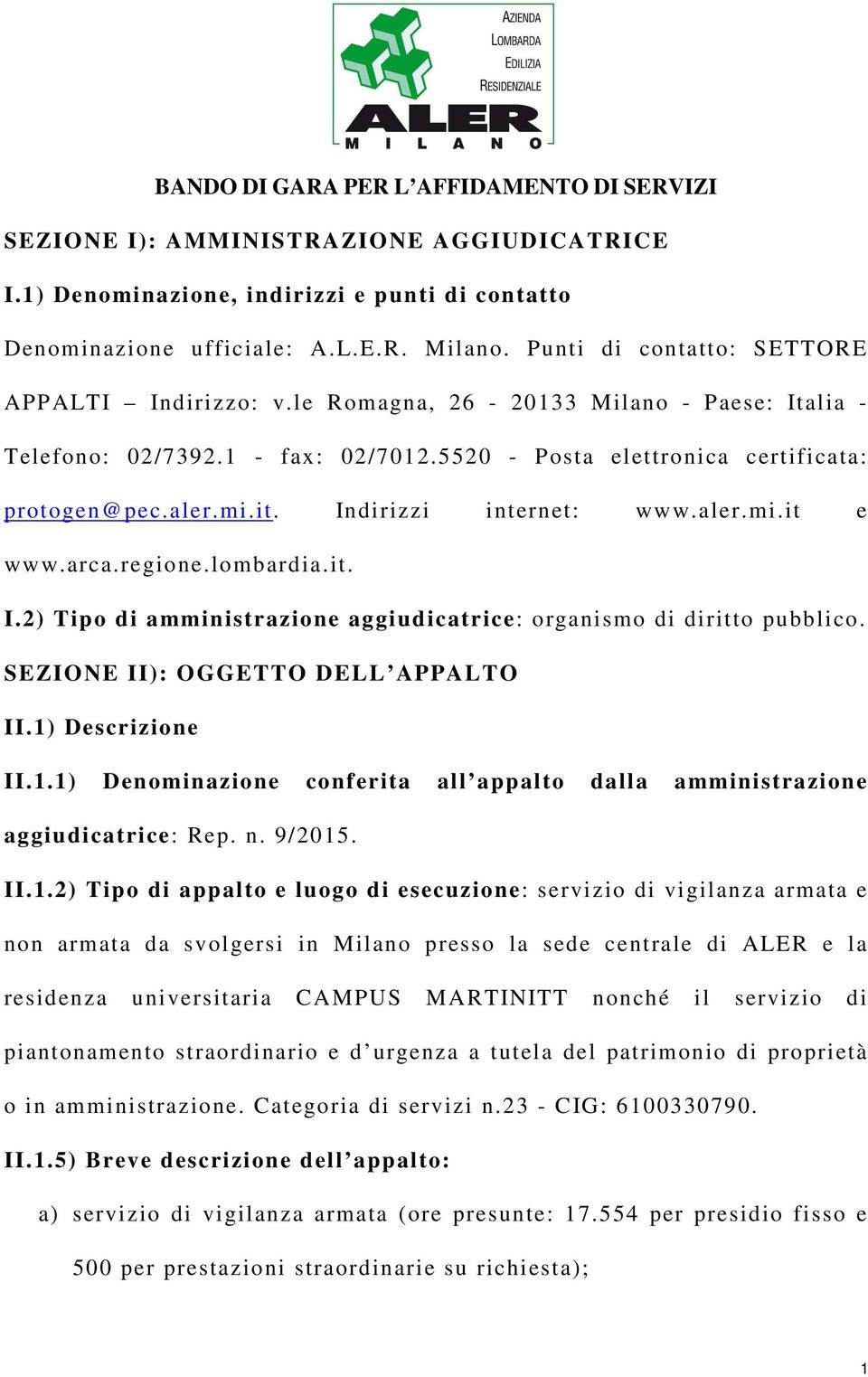 Indirizzi internet: www.aler.mi.it e www.arca.regione.lombardia.it. I.2) Tipo di amministrazione aggiudicatrice: organismo di diritto pubblico. SEZIONE II): OGGETTO DELL APPALTO II.1) Descrizione II.