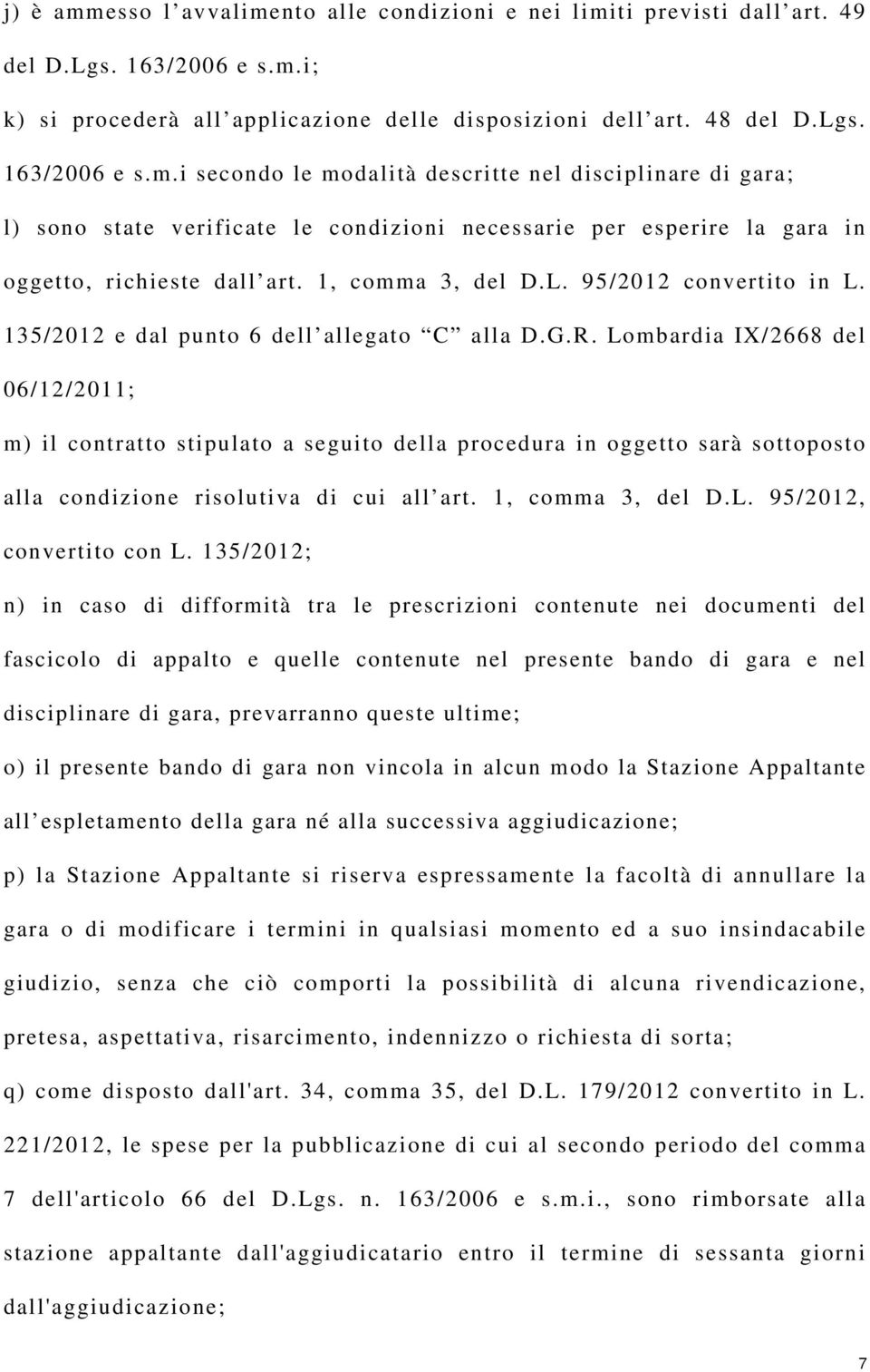 Lombardia IX/2668 del 06/12/2011; m) il contratto stipulato a seguito della procedura in oggetto sarà sottoposto alla condizione risolutiva di cui all art. 1, comma 3, del D.L. 95/2012, convertito con L.