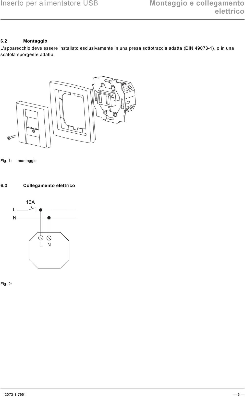 docx @ 137176 @ @ 1 === Ende der Liste für Textmarke Content === Montaggio e collegamento elettrico Pos: 21 /#Neustruktur#/Modul-Struktur/Online-Dokumentation/Überschriften (--> Für alle Dokumente