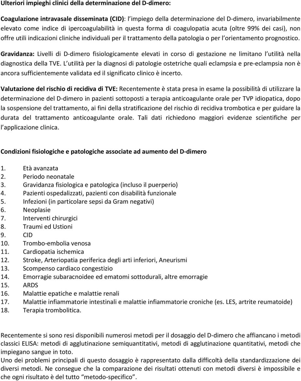 Gravidanza: Livelli di D-dimero fisiologicamente elevati in corso di gestazione ne limitano l utilità nella diagnostica della TVE.
