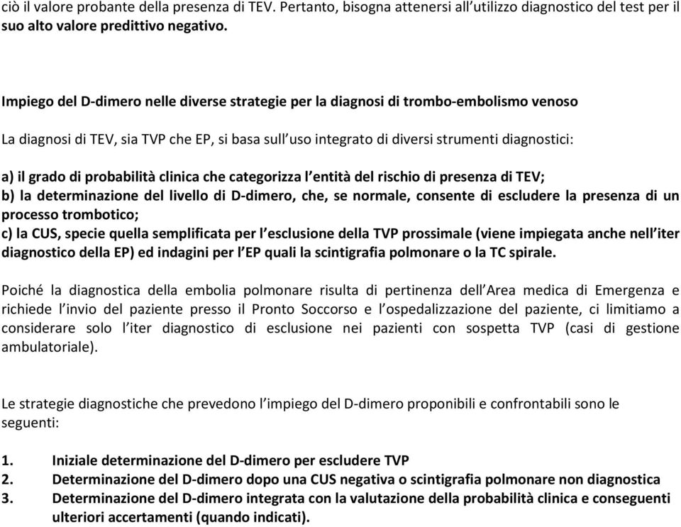 probabilità clinica che categorizza l entità del rischio di presenza di TEV; b) la determinazione del livello di D-dimero, che, se normale, consente di escludere la presenza di un processo