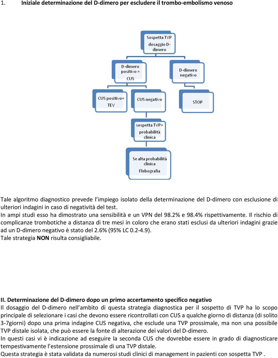 Il rischio di complicanze trombotiche a distanza di tre mesi in coloro che erano stati esclusi da ulteriori indagini grazie ad un D-dimero negativo è stato del 2.6% (95% LC 0.2-4.9).