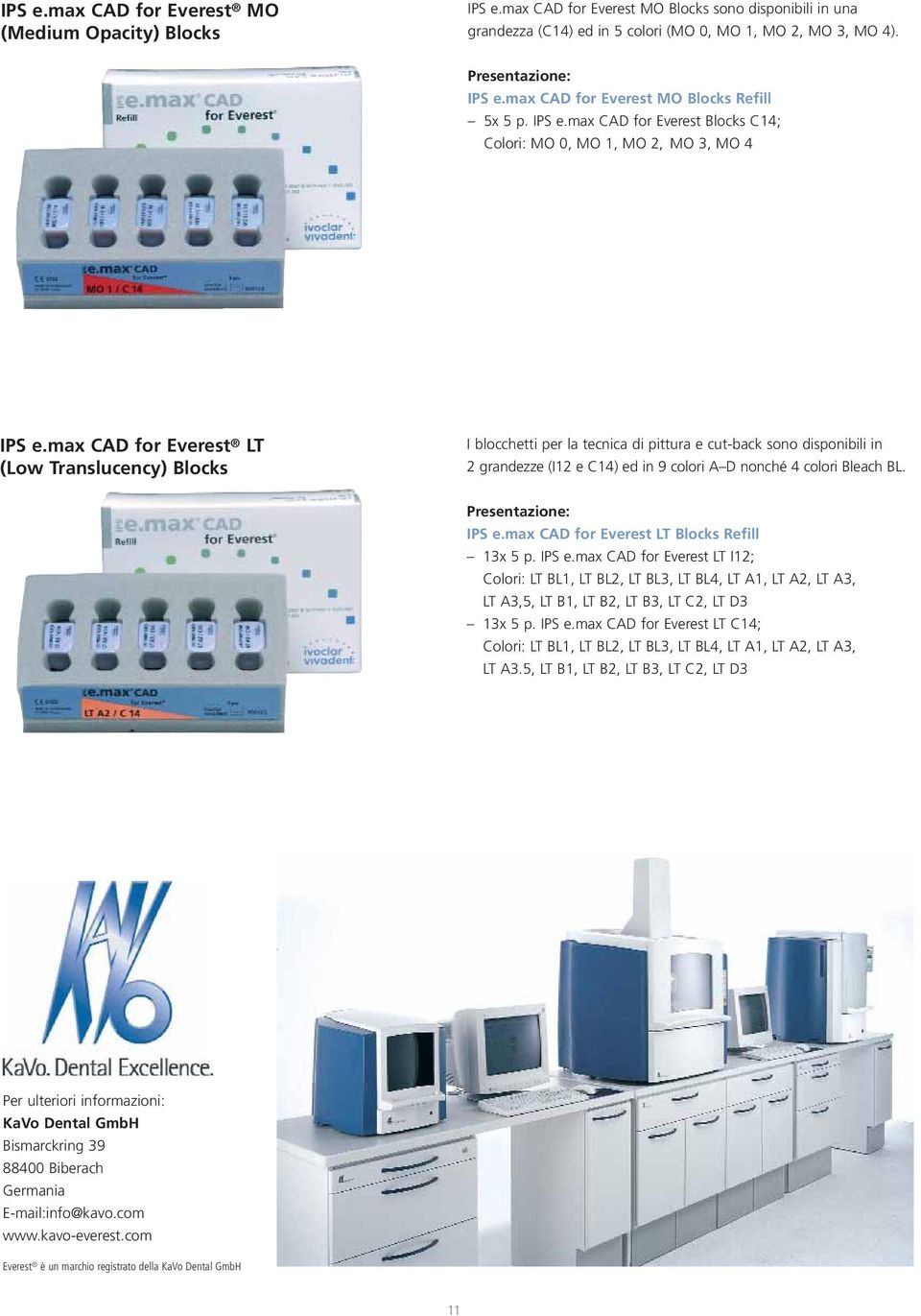 max CAD for Everest LT (Low Translucency) Blocks I blocchetti per la tecnica di pittura e cut-back sono disponibili in 2 grandezze (I12 e C14) ed in 9 colori A D nonché 4 colori Bleach BL.