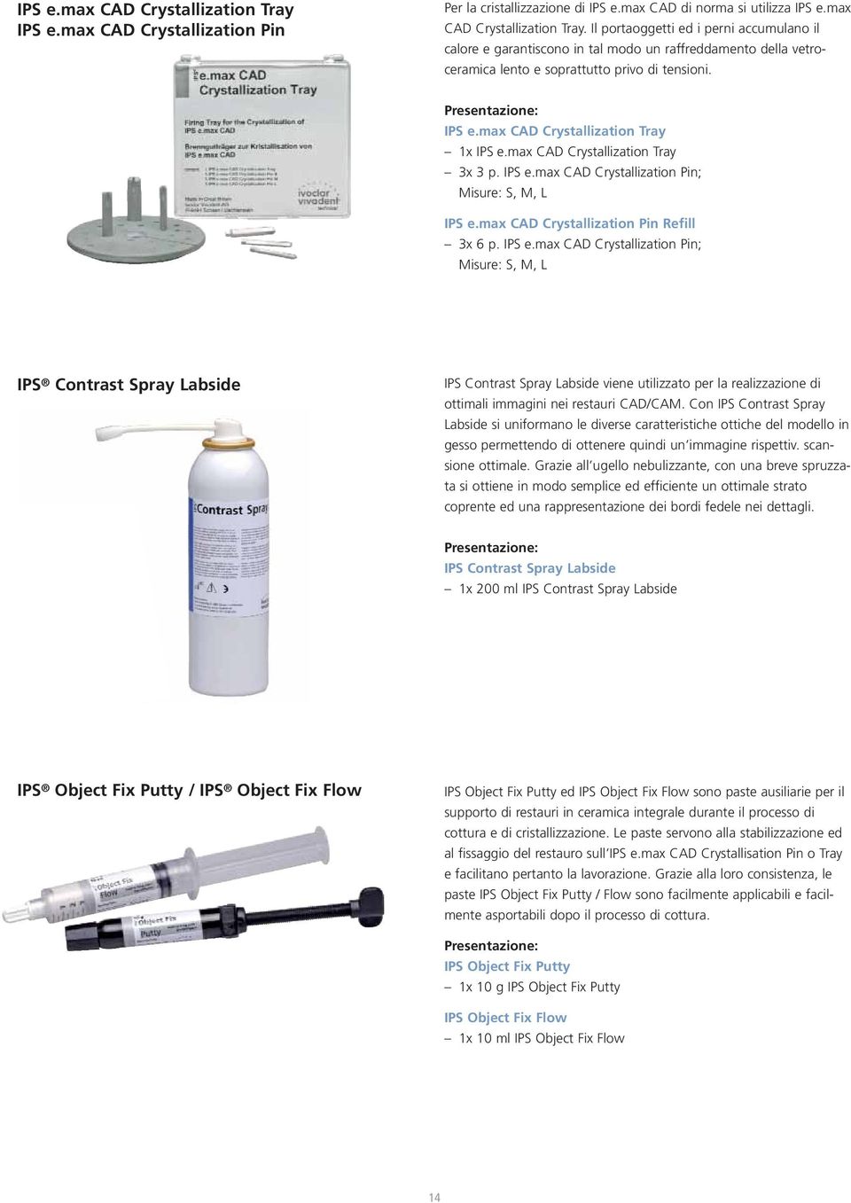 IPS e.max CAD Crystallization Pin; Misure: S, M, L IPS Contrast Spray Labside IPS Contrast Spray Labside viene utilizzato per la realizzazione di ottimali immagini nei restauri CAD/CAM.