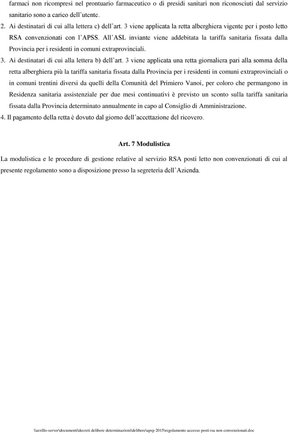 All ASL inviante viene addebitata la tariffa sanitaria fissata dalla Provincia per i residenti in comuni extraprovinciali. 3. Ai destinatari di cui alla lettera b) dell art.