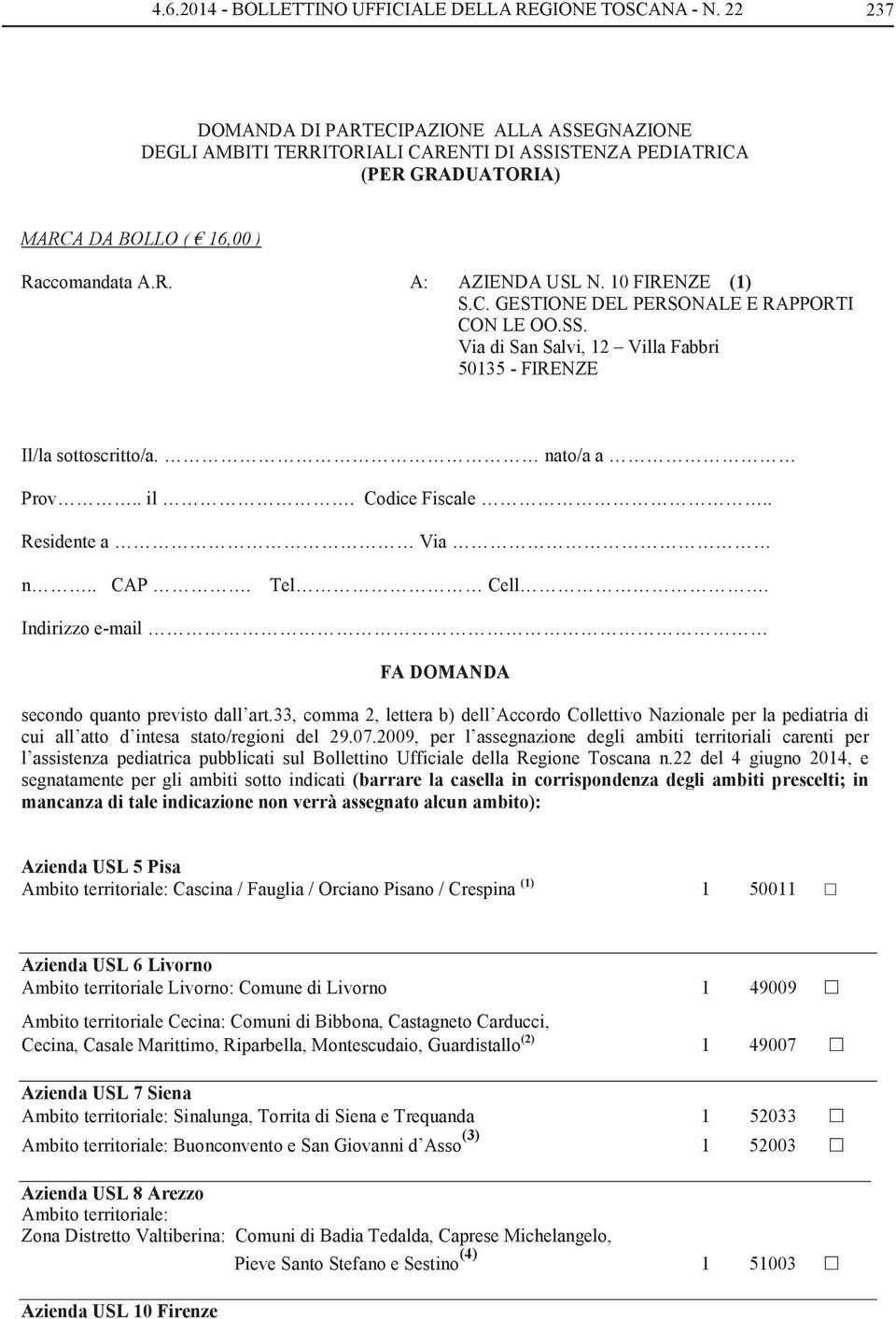 10 FIRENZE (1) S.C. GESTIONE DEL PERSONALE E RAPPORTI CON LE OO.SS. Via di San Salvi, 12 Villa Fabbri 50135 - FIRENZE Il/la sottoscritto/a. nato/a a Prov.. il. Codice Fiscale.. Residente a Via n.. CAP.