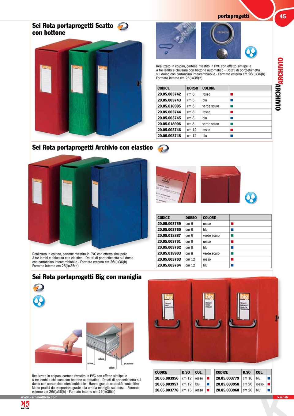 05.003744 cm 8 rosso 20.05.003745 cm 8 blu 20.05.018906 cm 8 verde scuro 20.05.003746 cm 12 rosso 20.05.003748 cm 12 blu Sei Rota portaprogetti Archivio con elastico Realizzato in colpan, cartone