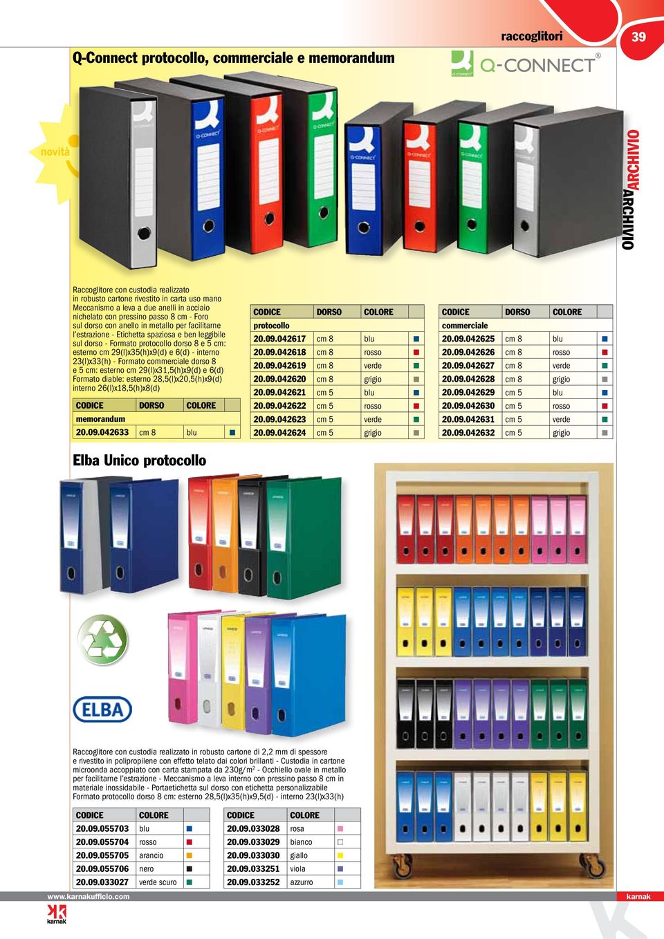 29(l)x35(h)x9(d) e 6(d) - interno 23(l)x33(h) - Formato commerciale dorso 8 e 5 cm: esterno cm 29(l)x31,5(h)x9(d) e 6(d) Formato diable: esterno 28,5(l)x20,5(h)x9(d) interno 26(l)x18,5(h)x8(d) DORSO