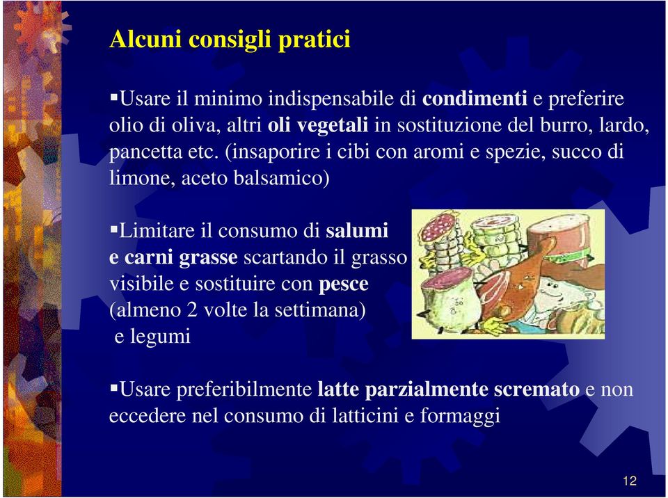 (insaporire i cibi con aromi e spezie, succo di limone, aceto balsamico) Limitare il consumo di salumi e carni grasse