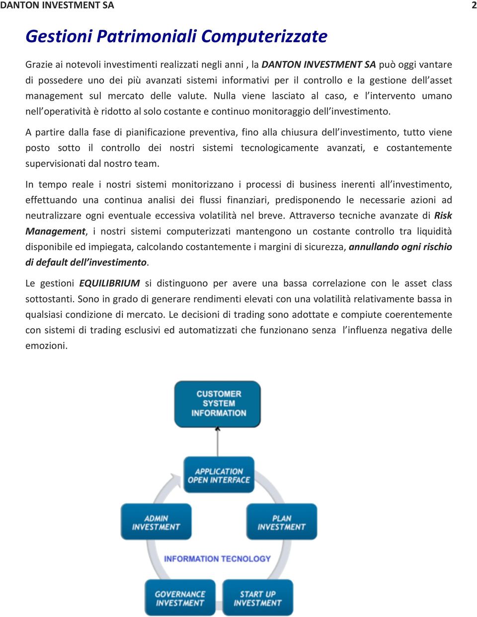 Nulla viene lasciato al caso, e l intervento umano nell operatività è ridotto al solo costante e continuo monitoraggio dell investimento.