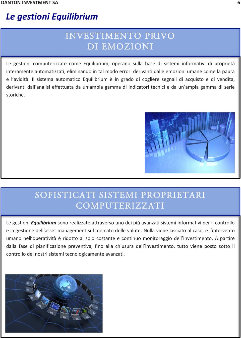 Il sistema automatico Equilibrium è in grado di cogliere segnali di acquisto e di vendita, derivanti dall analisi effettuata da un ampia gamma di indicatori tecnici e da un ampia gamma di serie