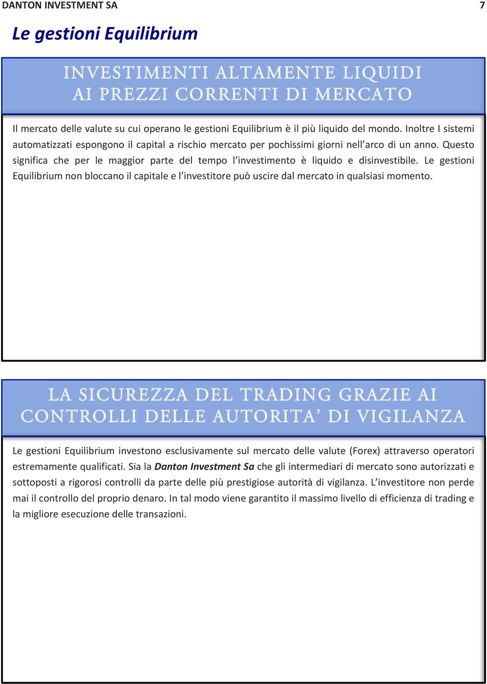 Questo significa che per le maggior parte del tempo l investimento è liquido e disinvestibile.